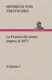 Cover von La Francia dal primo impero al 1871 Volume I