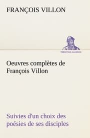 Cover von Oeuvres complètes de François Villon Suivies d'un choix des poésies de ses disciples