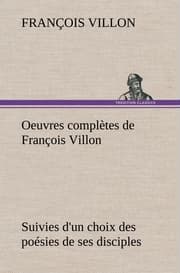 Cover von Oeuvres complètes de François Villon Suivies d'un choix des poésies de ses disciples