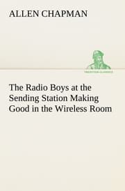 Cover von The Radio Boys at the Sending Station Making Good in the Wireless Room
