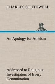 Cover von An Apology for Atheism Addressed to Religious Investigators of Every Denomination by One of Its Apostles