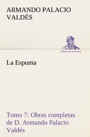 Cover von La Espuma Obras completas de D.Armando Palacio Valdés, Tomo 7.