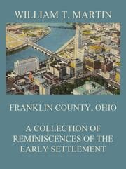 Cover von Franklin County, Ohio: A Collection Of Reminiscences Of The Early Settlement