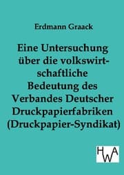 Cover von Eine Untersuchung über die volkswirtschaftliche Bedeutung des Verbandes Deutscher Druckpapier-fabriken (Druckpapier-Syndikat)