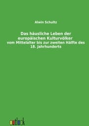Cover von Das häusliche Leben der europäischen Kulturvölker vom Mittelalter bis zur zweiten Hälfte des 18. Jahrhunderts