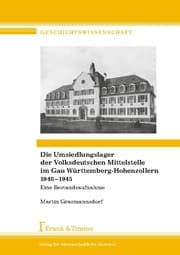Cover von Die Umsiedlungslager der Volksdeutschen Mittelstelle im Gau Württemberg-Hohenzollern 1940-1945