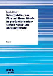 Cover von Schnittstellen von Film und Neuer Musik im produktionsorientierten Kunst- und Musikunterricht