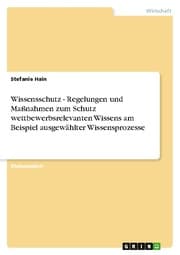 Cover von Wissensschutz - Regelungen und Maßnahmen zum Schutz wettbewerbsrelevanten Wissens am Beispiel ausgewählter Wissensprozesse