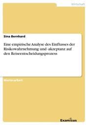 Cover von Eine empirische Analyse des Einflusses der Risikowahrnehmung und -akzeptanz auf den Reiseentscheidungsprozess