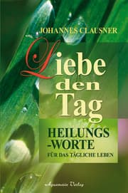 Cover von Liebe den Tag. Heilungsworte für das tägliche Leben