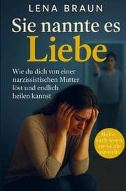 Cover von Sie nannte es Liebe - Wie du dich von einer narzisstischen Mutter löst und endlich heilen kannst