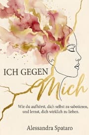 Cover von Ich gegen mich - Wie du aufhörst, dich selbst zu sabotieren, und lernst, dich selbst wirklich zu lieben