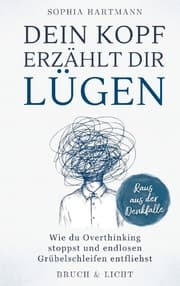 Cover von Dein Kopf erzählt dir Lügen: Wie du Overthinking stoppst und endlosen Grübelschleifen entfliehst