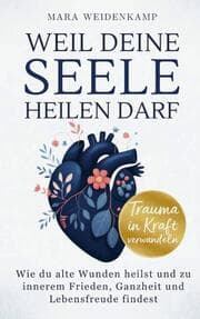 Cover von Weil deine Seele heilen darf: Wie du alte Wunden heilst und zu innerem Frieden, Ganzheit und Lebensfreude findest