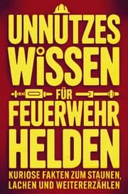 Cover von Unnützes Wissen für Feuerwehrhelden: Kuriose Fakten zum Staunen, Lachen und Weitererzählen