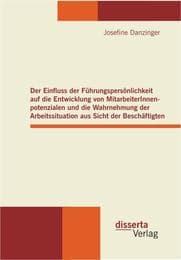 Cover von Der Einfluss der Führungspersönlichkeit auf die Entwicklung von MitarbeiterInnenpotenzialen und die Wahrnehmung der Arbeitssituation aus Sicht der Beschäftigten