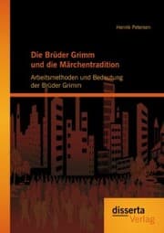 Cover von Die Brüder Grimm und die Märchentradition: Arbeitsmethoden und Bedeutung der Brüder Grimm
