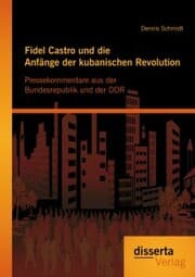 Cover von Fidel Castro und die Anfänge der kubanischen Revolution: Pressekommentare aus der Bundesrepublik und der DDR