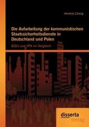 Cover von Die Aufarbeitung der kommunistischen Staatssicherheitsdienste in Deutschland und Polen: BStU und IPN im Vergleich