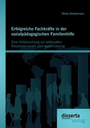 Cover von Erfolgreiche Fachkräfte in der sozialpädagogischen Familienhilfe: Eine Untersuchung zur adäquaten Personalauswahl und -qualifizierung