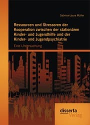 Cover von Ressourcen und Stressoren der Kooperation zwischen der stationären Kinder- und Jugendhilfe und der Kinder- und Jugendpsychiatrie: Eine Untersuchung