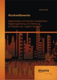 Cover von Musikwettbewerbe: Möglichkeiten und Grenzen musikalischer Begabungsfindung und -förderung am Beispiel von 'Jugend musiziert'