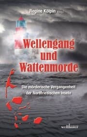 Cover von Wellengang und Wattenmorde - Sylt, Amrum, Föhr, Pellworm, Nordstrand, Helgoland: Die mörderische Vergangenheit der Nordfriesischen Inseln
