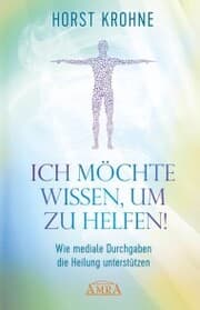 Cover von ICH MÖCHTE WISSEN, UM ZU HELFEN! Wie mediale Durchgaben die Heilung unterstützen (Erstveröffentlichung)
