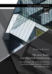 Cover von Die neue Basler Liquiditätsrisikoregulierung: Auswirkungen der LCR auf Banken, Geschäftsmodelle und die Stabilität des Finanzsystems