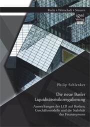 Cover von Die neue Basler Liquiditätsrisikoregulierung: Auswirkungen der LCR auf Banken, Geschäftsmodelle und die Stabilität des Finanzsystems