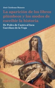 Cover von La aparición de los libros plúmbeos y los modos de escribir la historia : de Pedro de Castro al Inca Garcilaso de la Vega
