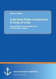 Cover von Core-Real Estate Investments in times of crisis: Exemplified by the Frankfurt and London office market