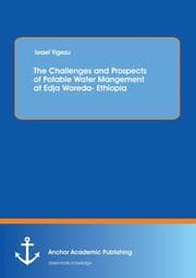 Cover von The Challenges and Prospects of Potable Water Mangement at Edja Woreda- Ethiopia