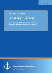 Cover von A question of honour: How codes of ethical conduct and moral dilemmas impact behaviour