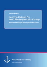 Cover von Involving Children For Hand Washing Behavior Change: Repeated Message Delivery to Foster Action