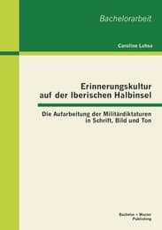 Cover von Erinnerungskultur auf der Iberischen Halbinsel: Die Aufarbeitung der Militärdiktaturen in Schrift, Bild und Ton