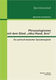 Cover von Phraseologismen mit dem Glied 'r¿ka/Hand, Arm': Ein polnisch-deutscher Sprachvergleich