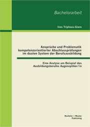 Cover von Ansprüche und Problematik kompetenzorientierter Abschlussprüfungen im dualen System der Berufsausbildung: Eine Analyse am Beispiel des Ausbildungsberufes Augenoptiker/in