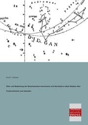 Cover von Alter und Bedeutung der Babylonischen Astronomie und Astrallehre nebst Studien über Fixsternhimmel und Kalender