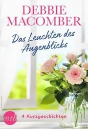 Cover von Debbie Macomber - Das Leuchten des Augenblicks - 4 Kurzgeschichten