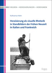 Cover von Heroisierung als visuelle Rhetorik in Standbildern der Frühen Neuzeit in Italien und Frankreich