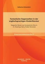 Cover von Fantastische Gegenwelten in der englischsprachigen Kinderliteratur: Magische Wesen und fantastische Orte in J.K.Rowlings Harry-Potter-Romanen