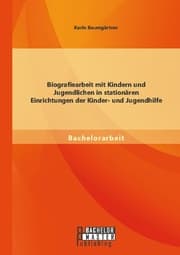 Cover von Biografiearbeit mit Kindern und Jugendlichen in stationären Einrichtungen der Kinder- und Jugendhilfe