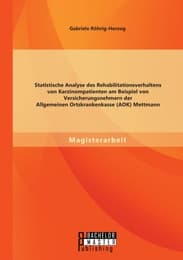 Cover von Statistische Analyse des Rehabilitationsverhaltens von Karzinompatienten am Beispiel von Versicherungsnehmern der Allgemeinen Ortskrankenkasse (AOK) Mettmann