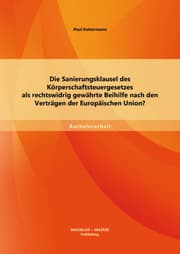 Cover von Die Sanierungsklausel des Körperschaftsteuergesetzes als rechtswidrig gewährte Beihilfe nach den Verträgen der Europäischen Union?