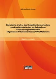 Cover von Statistische Analyse des Rehabilitationsverhaltens von Karzinompatienten am Beispiel von Versicherungsnehmern der Allgemeinen Ortskrankenkasse (AOK) Mettmann