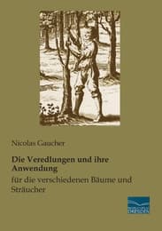 Cover von Die Veredlungen und ihre Anwendung für die verschiedenen Bäume und Sträucher