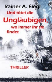 Cover von Und tötet die Ungläubigen, wo immer ihr sie findet - THRILLER