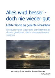 Cover von Alles wird besser - doch nie wieder gut - Letzte Worte an geliebte Menschen