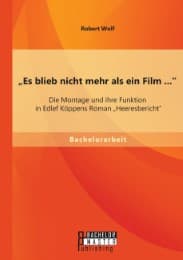 Cover von 'Es blieb nicht mehr als ein Film ...': Die Montage und ihre Funktion in Edlef Köppens Roman 'Heeresbericht'